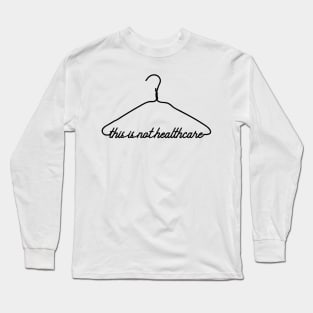 This Coat Hanger Is Not Healthcare. My Body My Choice. Long Sleeve T-Shirt